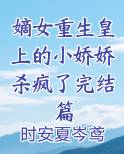 嫡女重生皇上的小娇娇杀疯了完结篇